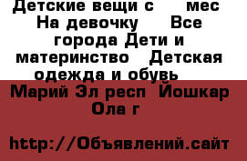 Детские вещи с 0-6 мес. На девочку.  - Все города Дети и материнство » Детская одежда и обувь   . Марий Эл респ.,Йошкар-Ола г.